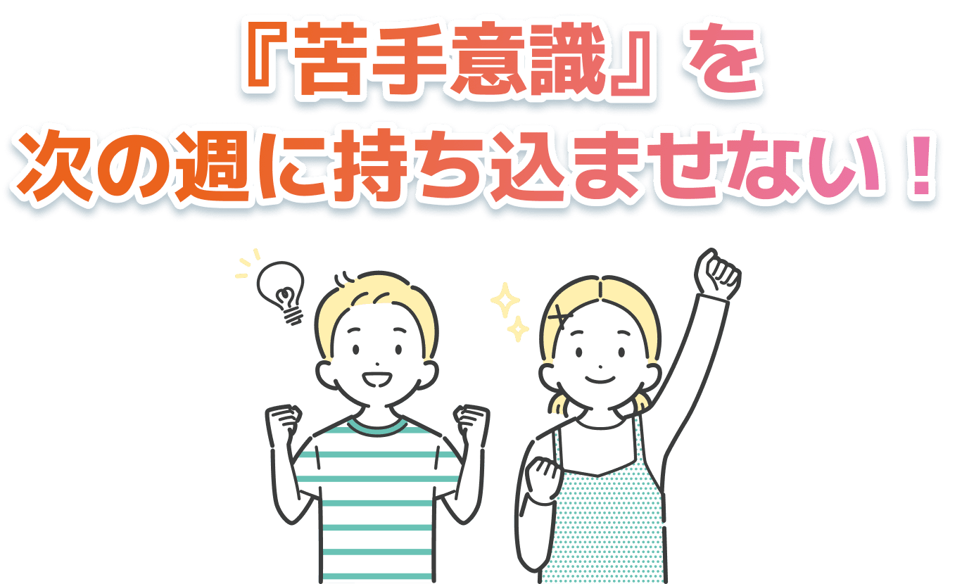 苦手意識を次の週に持ち込ませない!