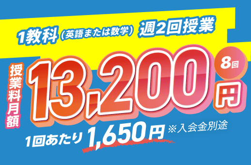 1教科（英語または数学）週2回授業。授業料月額13,200円。8回分。1回あたり1,650円※入会金別途