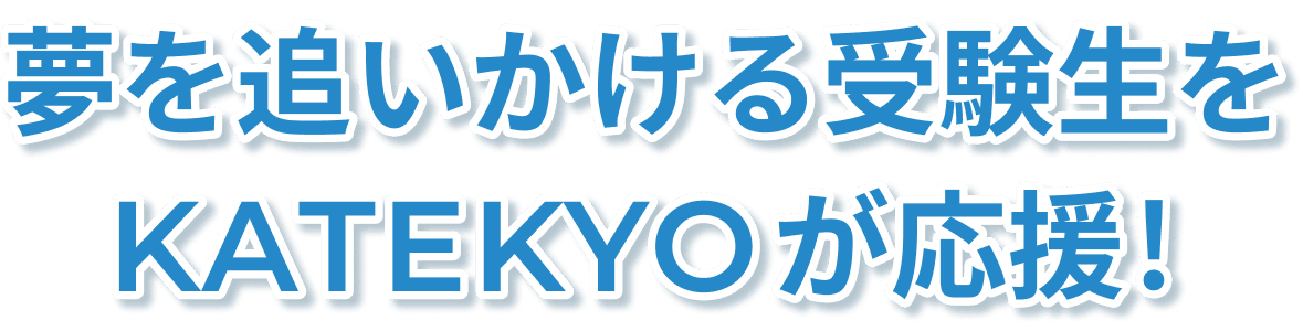 夢を追いかける受験生をＫＡＴＥＫＹＯが応援！